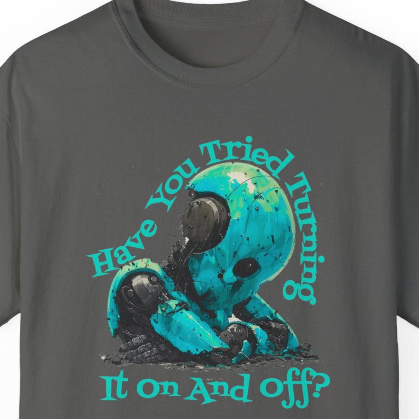 "Have You Tried Turning It On And Off?" Funny T-shirt About Work Men And Women