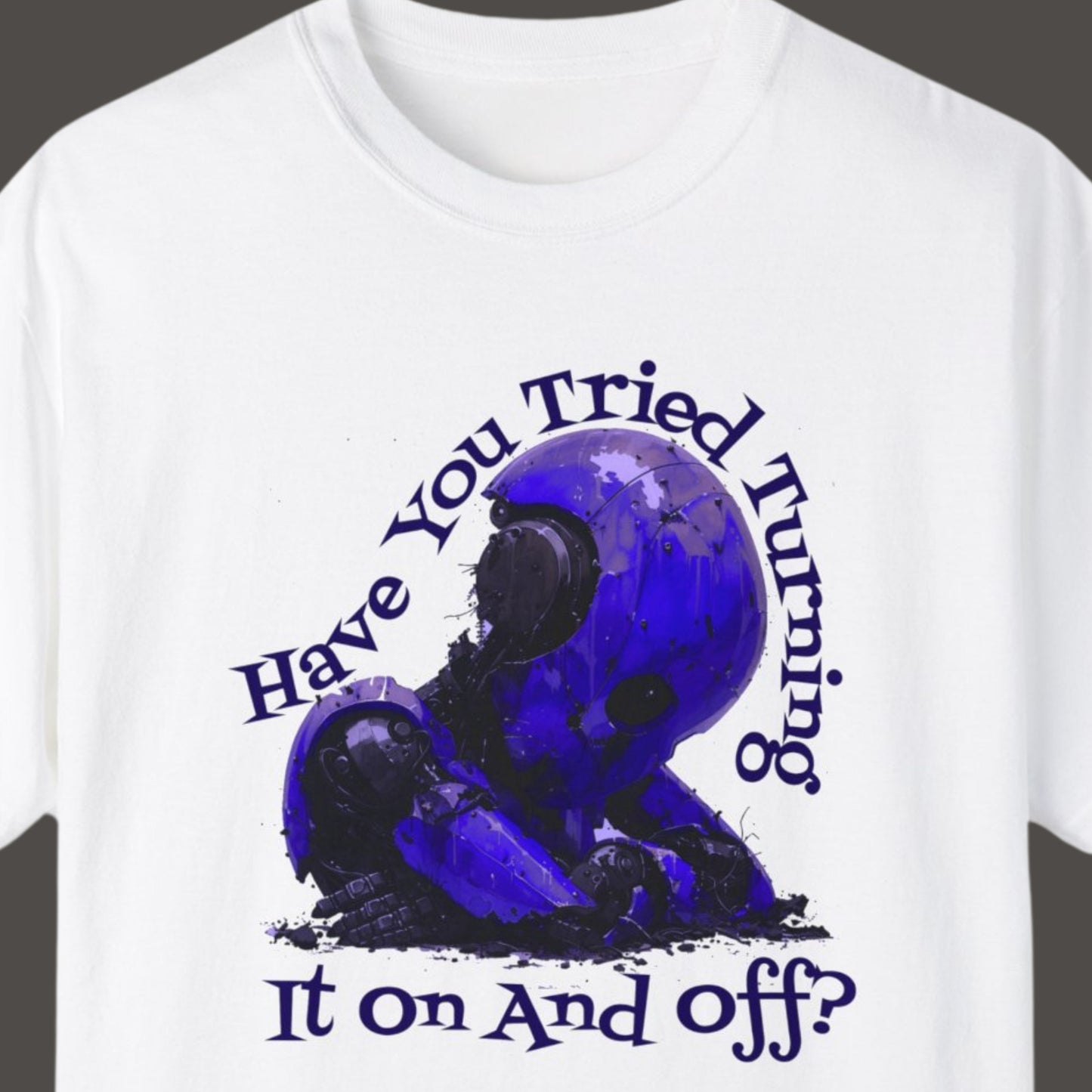 "Have You Tried Turning It On And Off?" Funny T-shirt About Work Men And Women