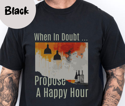 "When In Doubt, Propose A Happy Hour" Funny T-shirt for Work Men And Women