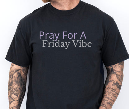 "Pray for a Friday Vibe" Funny T-shirt for Work Men And Women