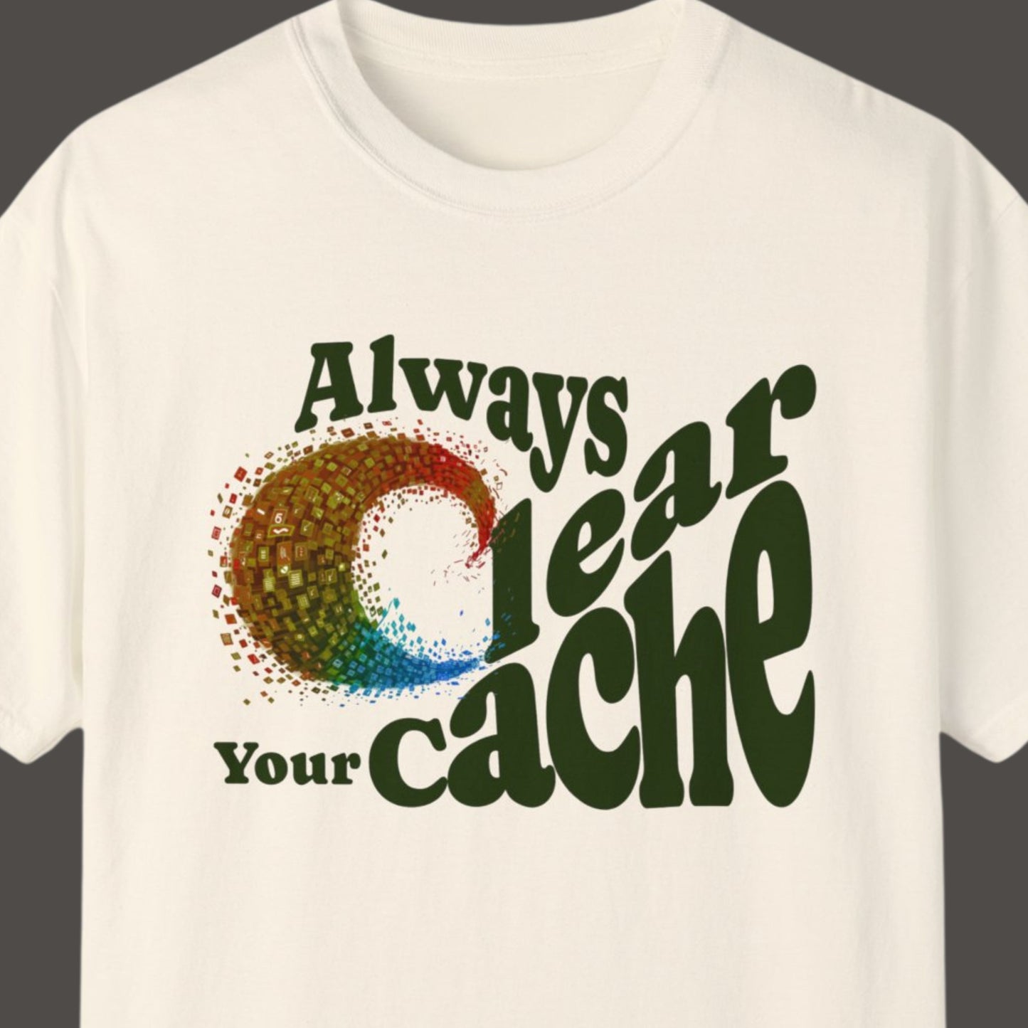 "Always Clear Your Cache" Hilarious T-shirt About Work Men And Women