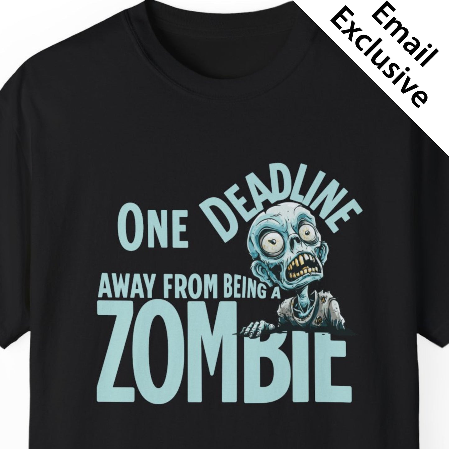 "One Deadline Away From Being A Zombie" Funny T-shirt About Work Men And Women