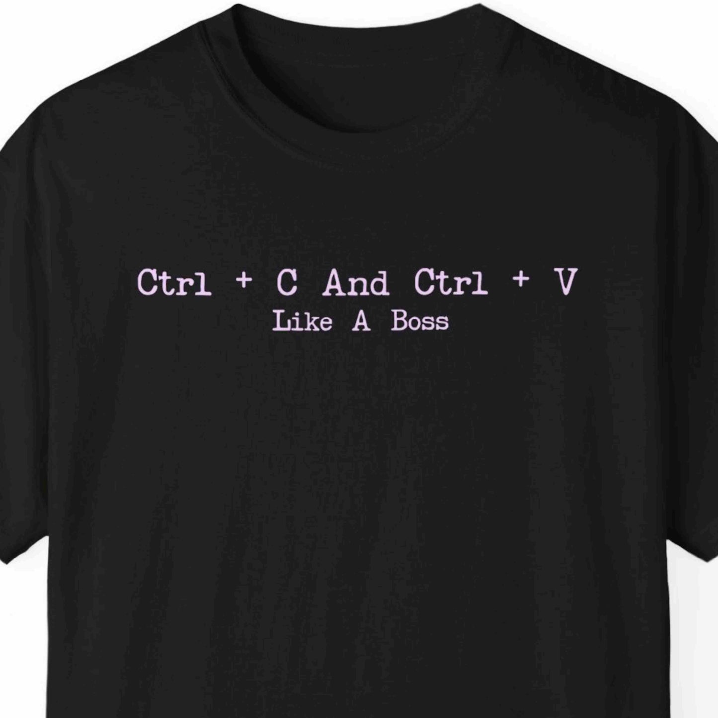 "Ctrl + C And Ctrl + V Like A Boss" Funny T-shirt For Coders Unisex