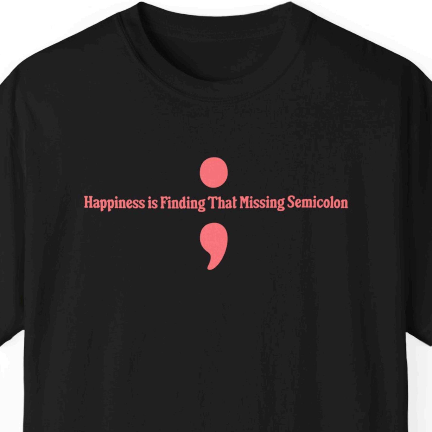 "Happiness Is Finding That Missing Semicolon" Funny T-shirt For Programmers and Coders Unisex