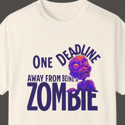 "One Deadline Away From Being A Zombie" Funny T-shirt About Work Men And Women