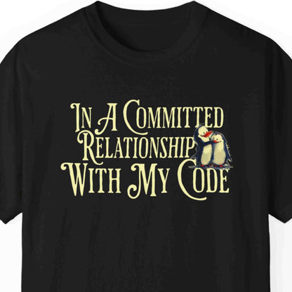 "In A Committed Relationship With My Code" Funny T-shirt for Coders Unisex