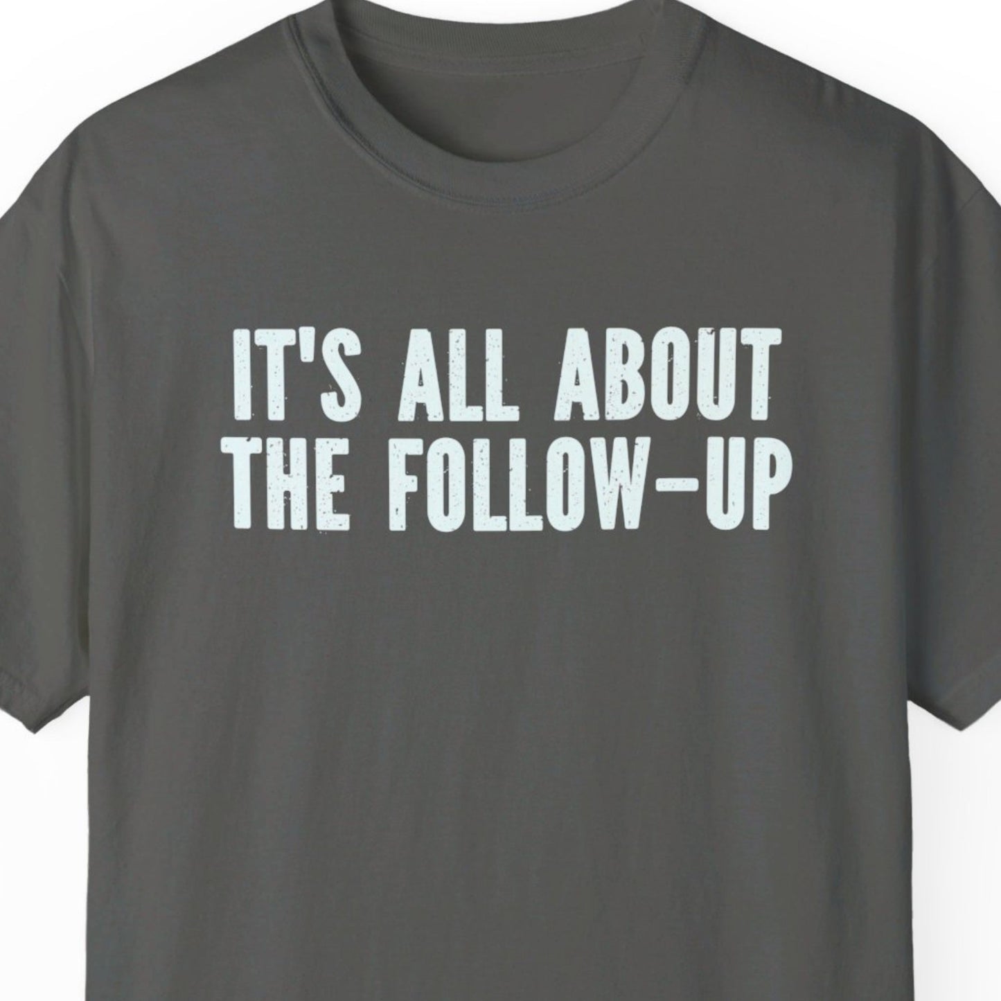 "It's All About The Follow-up" Funny T-shirt Men And Women