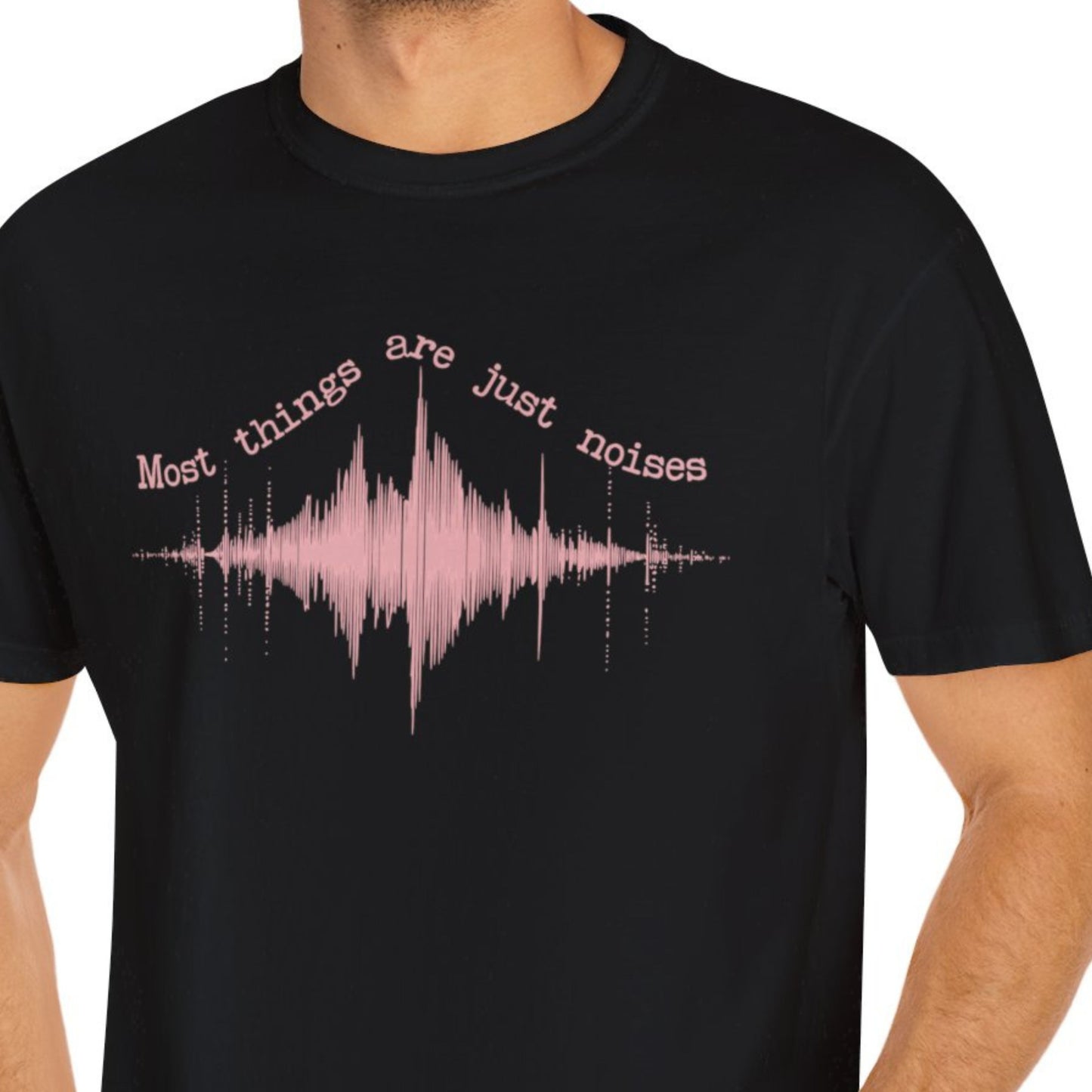 "Most Things Are Just Noises" Funny T-shirt Men And Women