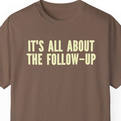 "It's All About The Follow-up" Funny T-shirt Men And Women