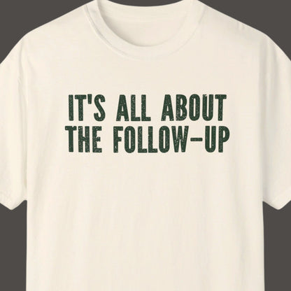 "It's All About The Follow-up" Funny T-shirt Men And Women