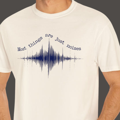 "Most Things Are Just Noises" Funny T-shirt Men And Women