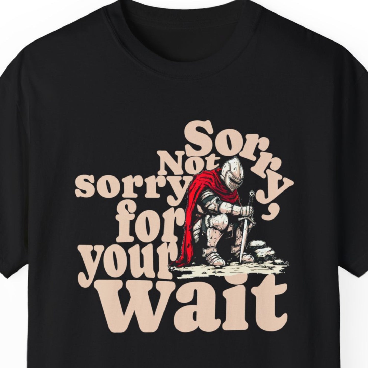 "Sorry, Not Sorry For Your Wait" Humorous T-shirt Men And Women