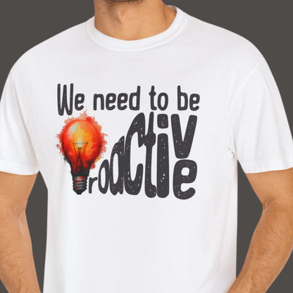 "We Need To Be Proactive" Funny T-shirt About Work