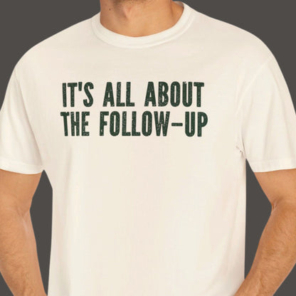 "It's All About The Follow-up" Funny T-shirt Men And Women