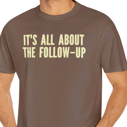 "It's All About The Follow-up" Funny T-shirt Men And Women