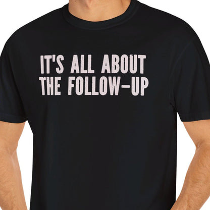 "It's All About The Follow-up" Funny T-shirt Men And Women