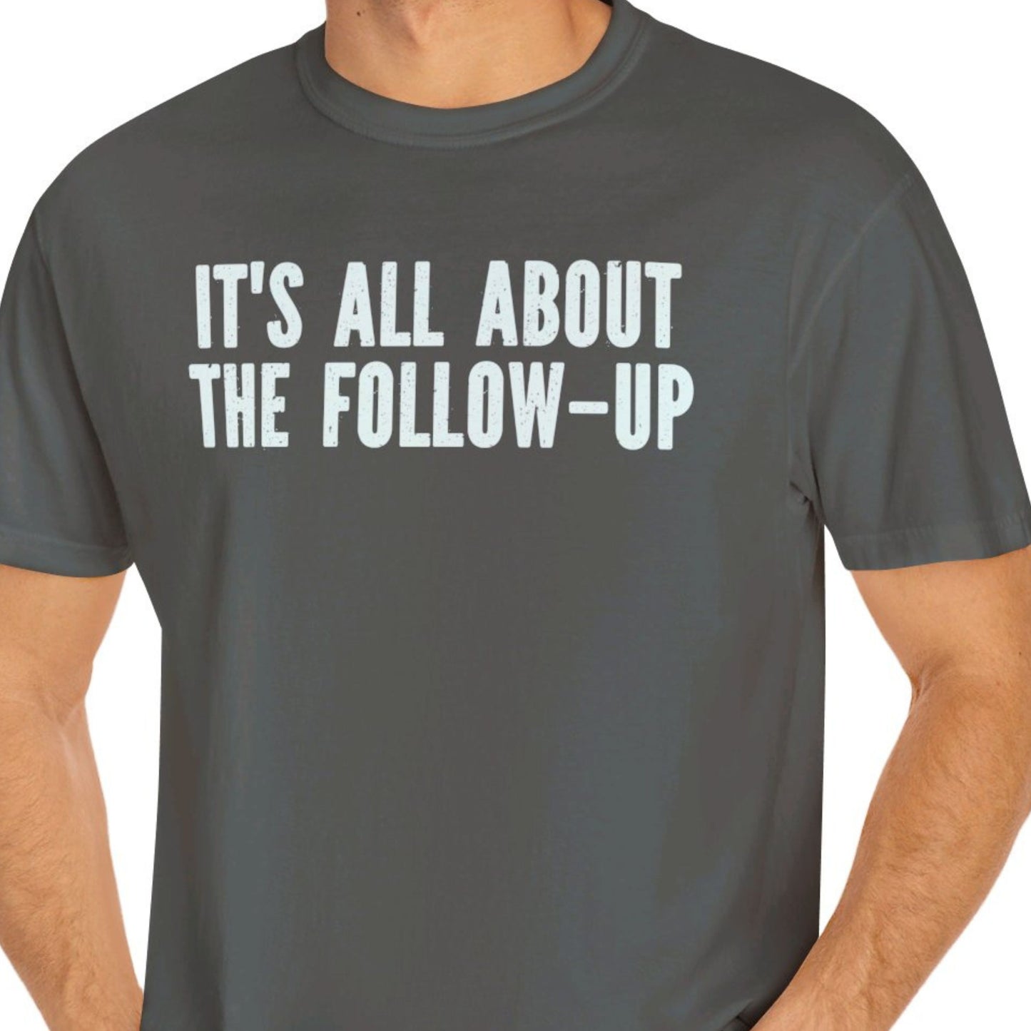 "It's All About The Follow-up" Funny T-shirt Men And Women