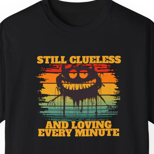 "Still Clueless And Loving Every Minute" Funny T-shirt Men And Women