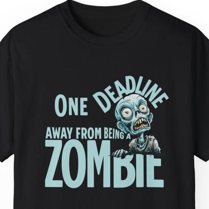 "One Deadline Away From Being A Zombie" Funny T-shirt About Work Men And Women