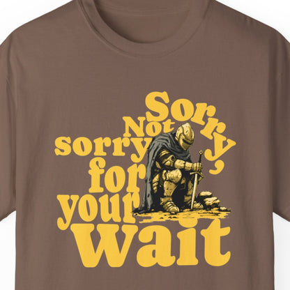 "Sorry, Not Sorry For Your Wait" Humorous T-shirt Men And Women