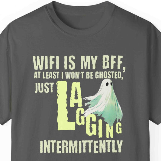 "WIFI Is My BFF, At Least I Won't Be Ghosted Just Lagging Intermittently" Funny Tech T-shirt Unisex