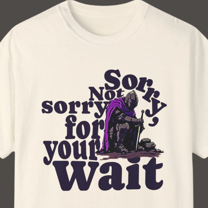 "Sorry, Not Sorry For Your Wait" Humorous T-shirt Men And Women