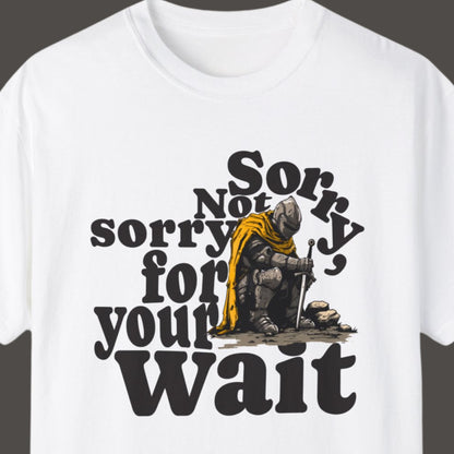 "Sorry, Not Sorry For Your Wait" Humorous T-shirt Men And Women