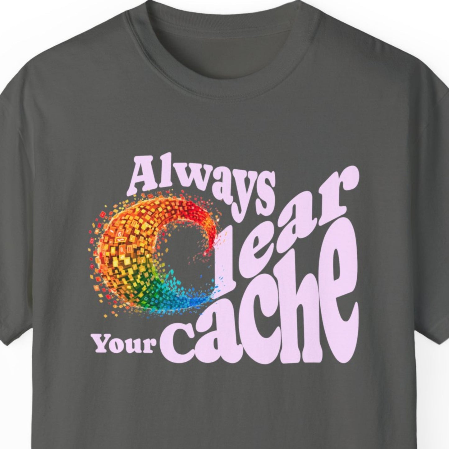 "Always Clear Your Cache" Hilarious T-shirt About Work Men And Women