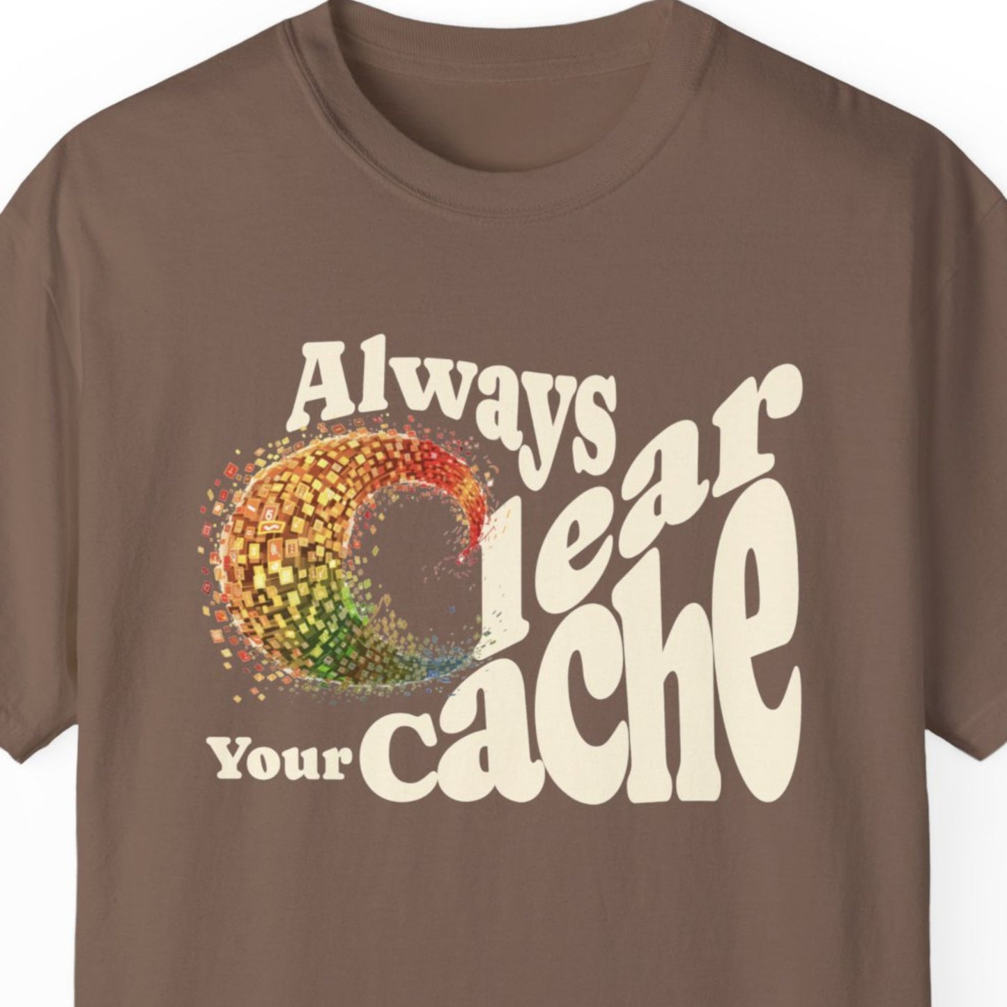 "Always Clear Your Cache" Hilarious T-shirt About Work Men And Women