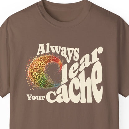 "Always Clear Your Cache" Hilarious T-shirt About Work Men And Women